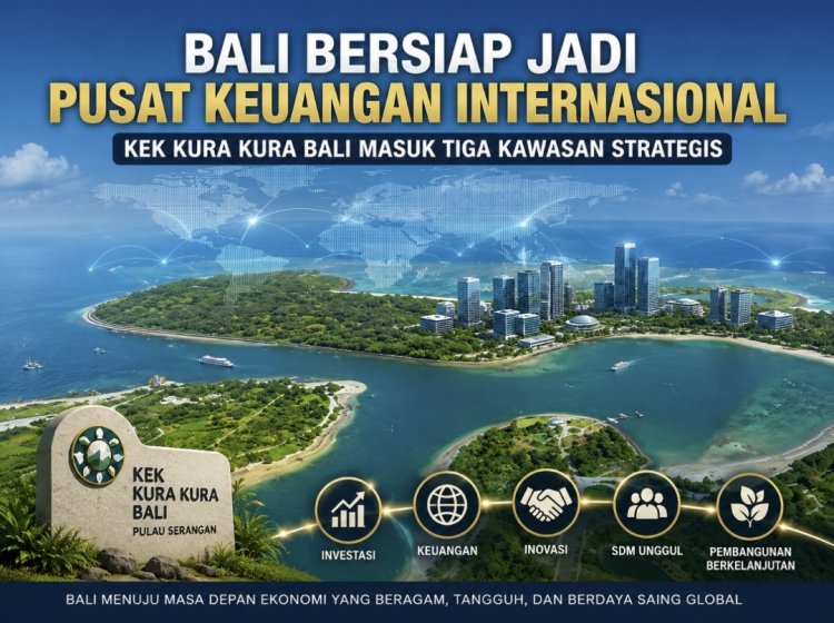 Bali Bersiap Jadi Pusat Keuangan Internasional, KEK Kura Kura Bali Masuk Tiga Kawasan Strategis